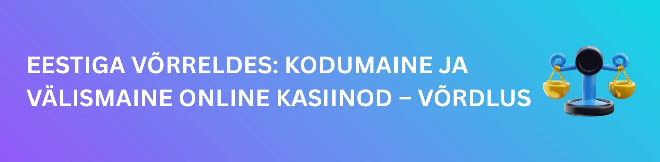 Eestiga võrreldes: kodumaine ja välismaine online kasiinod – võrdlus