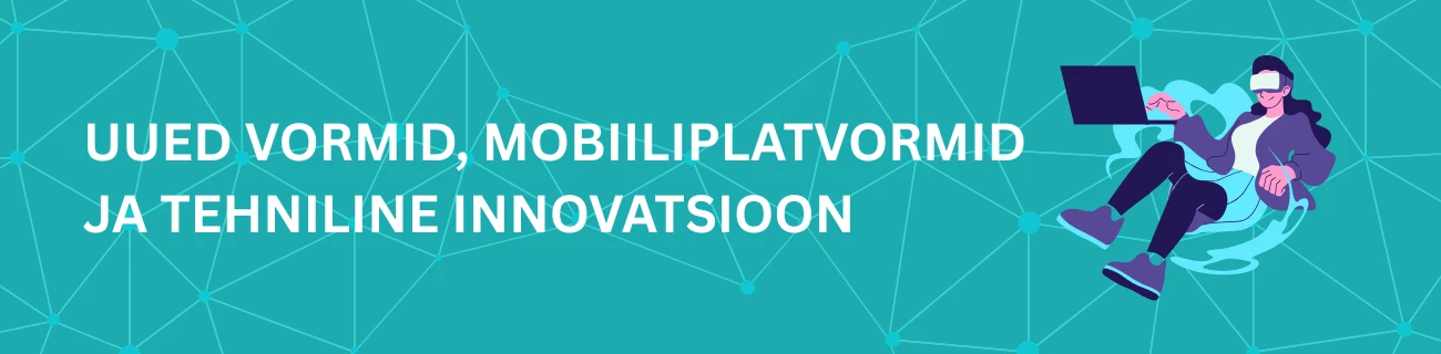 Uued vormid, mobiiliplatvormid ja tehniline innovatsioon