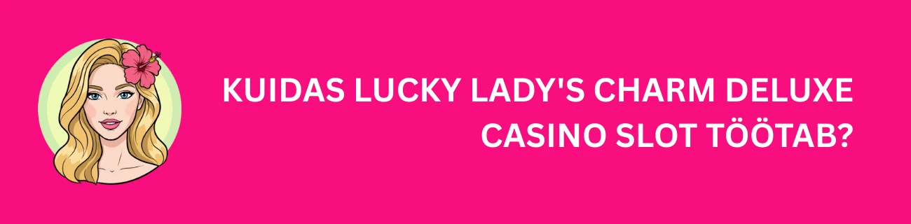 Kuidas Lucky Lady's Charm Deluxe casino slot töötab?