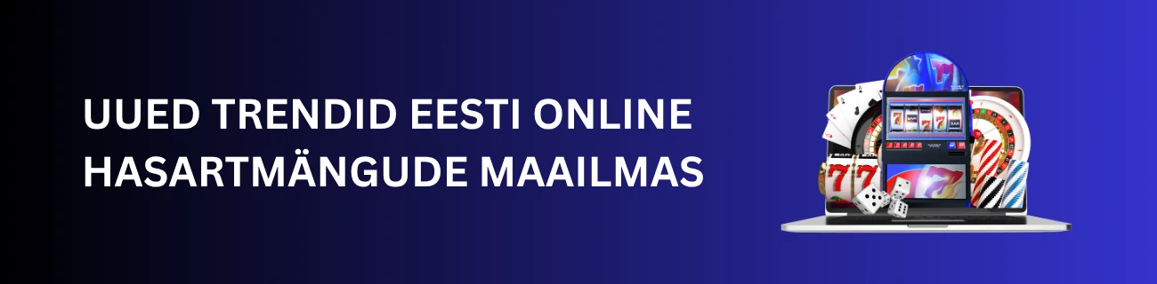 Uued trendid Eesti online hasartmängude maailmas